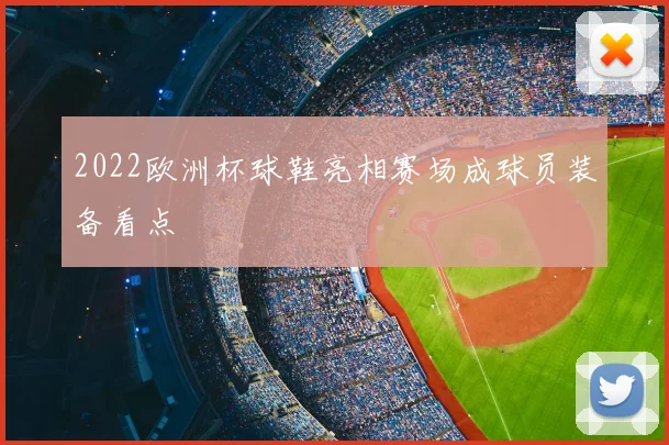2022欧洲杯球鞋亮相赛场成球员装备看点