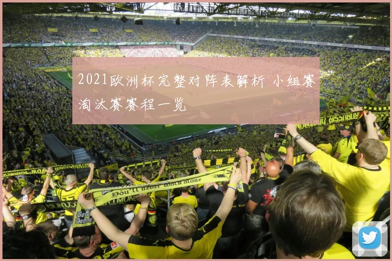 2021欧洲杯完整对阵表解析 小组赛淘汰赛赛程一览