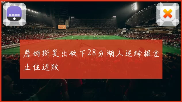 詹姆斯复出砍下28分湖人逆转掘金止住连败